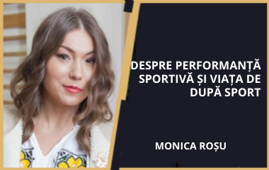 Monica Roșu - Despre performanță sportivă și viața de după sport
